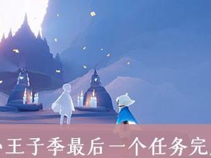 《光遇小王子季节任务攻略》（如何完成小王子季节任务，攻略大全！）